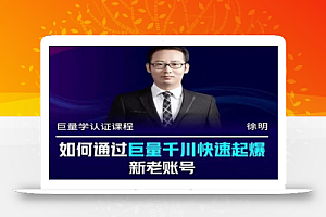 徐明·如何通过巨量千川快速起爆新老账号,巨量千川引爆直播间线上速成班