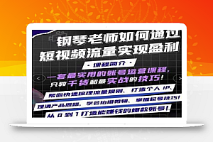 钢琴老师如何通过抖音实现盈利,一套最实用的账号运营课程,只教干货和最实战的技巧