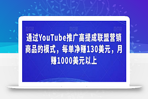 通过YouTube推广高提成联盟营销商品的模式,每单净赚130美元,月赚1000美元以上