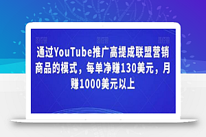 通过YouTube推广高提成联盟营销商品的模式，每单净赚130美元，月赚1000美元以上