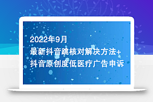 2022年9月最新抖音跳核对解决方法+抖音原创度低医疗广告申诉