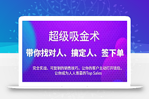 超级吸金术:带你找对人、搞定人、签下单,15节爆单销售成交课