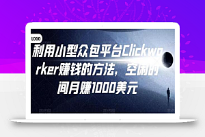 利用小型众包平台Clickworker赚钱的方法,空闲时间月赚1000美元