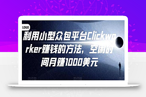 利用小型众包平台Clickworker赚钱的方法，空闲时间月赚1000美元