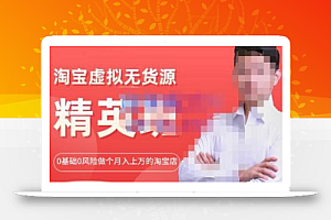 圣域商学院·淘宝虚拟无货源精英班【第21期】,0基础也能做上月入上万的淘宝店-价值1998元