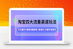 淘宝四大流量渠道玩法:引力魔方+搜索流量提权+直通车+引爆手淘首页