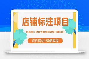 最近很火的店铺标注项目，号称轻松日赚300+【项目网站+详细教程】