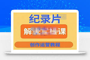 蚊子纪实·纪录片解说实操课,新手从入门开始到能够独立制作视频-价值799元