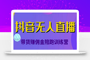 抖音无人直播带货赚佣金陪跑训练营,从0开始看完就能实操,日赚5000元(价值6980元)