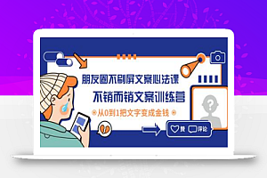 朋友圈不刷屏文案心法课,人人都要懂的商业逻辑,从0~1教你朋友圈成交心法