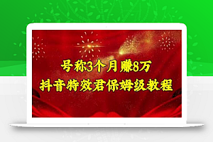 号称3个月赚8万的抖音特效君保姆级教程,操作相对简单,新手一个月搞5000左右