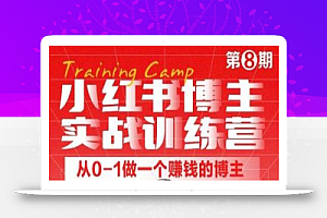 小红书博主实战训练营8期,从定位到起号到变现,手把手打通爆款任督二脉
