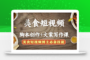 美食短视频脚本创作+文案写作课:美食短视频博主必备技能