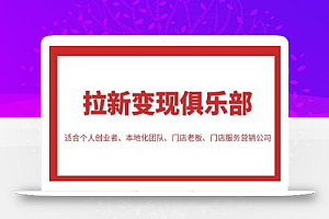 拉新变现俱乐部，适合个人创业者、本地化团队、门店老板、门店服务营销公司