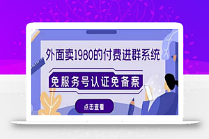 外面卖1980的付费进群免服务号认证免备案(源码+教程+变现)