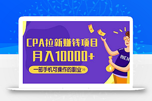 CPA拉新赚钱项目,月入10000+一部手机可操作的副业!