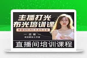 主播打光布光培训课,让你掌握高级的打光方式,提升直播间画面质量