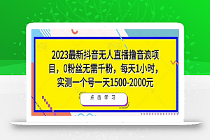 2023最新抖音无人直播撸音浪项目,0粉丝无需千粉,每天1小时,实测一个号一天1500-2000元