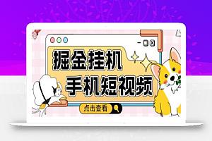 外面收费1980的手机短视频挂机掘金项目,号称单窗口5的项目【软件+教程】