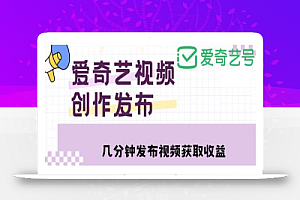 爱奇艺号视频发布,简单操作收入过万【教程+涨粉攻略】