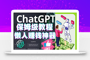 懒人赚钱神器ChatGPT教程速成保姆级实操，人工智能AI对话ChatGPT赚钱