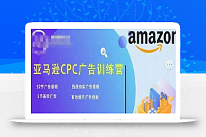 亚马逊CPC广告训练营,迅速夯实广告基础,有效提升广告技能