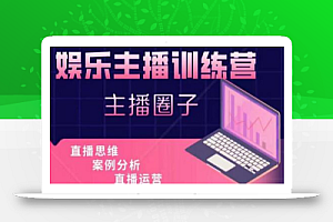 娱乐主播训练营,主播思维培训,直播思维+案例分析+直播运营