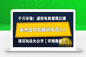 米杰虚拟电商训练营2.0,千万市场!虚拟电商重现江湖,项目玩法大公开【详细教程】