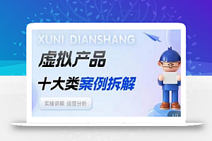 虚拟产品项目拆解课,十大类案例拆解分析运营玩法