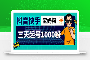 抖音快手三天起号涨粉1000宝妈粉丝的核心方法【详细玩法教程】