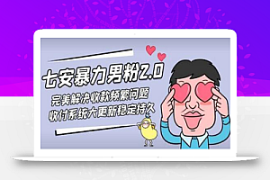 七安暴力男粉2.0完美解决收款频繁问题收付系统大更新稳定持久(教程+素材)