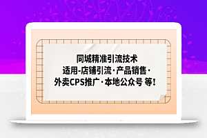 同城精准引流技术:适用-店铺引流·产品销售·外卖CPS推广·本地公众号 等