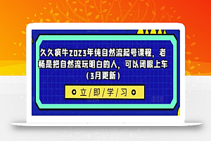 久久疯牛2023年纯自然流起号课程,老杨是把自然流玩明白的人,可以闭眼上车(3月更新)