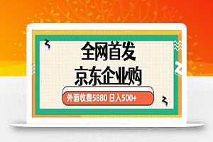 3月最新京东企业购教程,小白可做单人日利润500+撸货项目