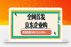 3月最新京东企业购教程，小白可做单人日利润500+撸货项目