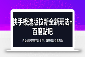 快手极速版拉新全新玩法+百度贴吧=自动成交无需手动操作,每日被动引流无数