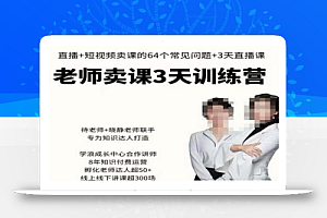川流-老师卖课3天训练营,包含老师做直播+短视频常见的64个问题,教你玩转抖音电商系统