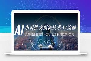 小说推文·顶流技术AI绘画教学:几条视频变现几十万,全套视频教学+工具