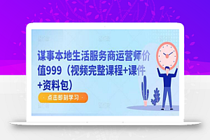 谋事本地生活服务商运营师价值999(视频完整课程+课件+资料包)