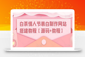 白茶情人节表白制作网站搭建教程【源码+教程】