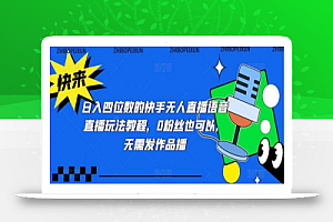 日入四位数的快手无人直播语音直播玩法教程,0粉丝也可以,无需发作品