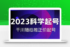 金龙2023科学起号，千川随心推投放实战课，千川随心推正价起号