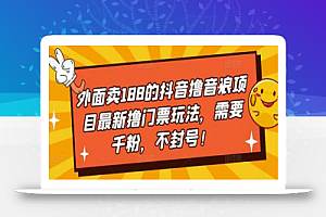 外面卖188的抖音撸音浪项目最新撸门票玩法,需要千粉,不封号!