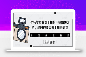 牛气学堂教你手机拍出电影级大片,小白秒变大神手机摄影课