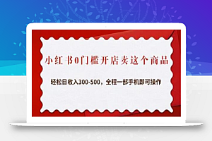 小红书0门槛开店卖这个商品,轻松日收入300-500,全程一部手机即可操作