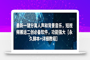 最新一键分离人声和背景音乐,短视频搬运二创必备软件,功能强大【脚本+教程】