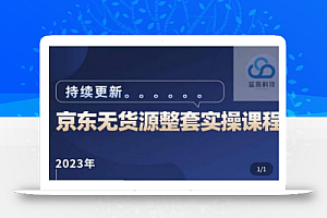 蓝七·2023京东店群整套实操视频教程,京东无货源整套操作流程大总结,减少信息差,有效做店发展