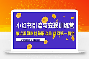 2023小红书引流与变现训练营:搬运混剪素材获取流量赚取第一桶金(9节课)