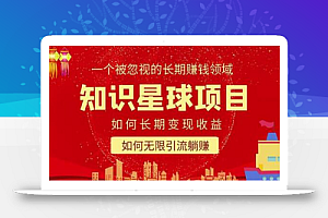 知识星球变现项目二合一:如何长期赚钱+暴力引流躺赚,一个被忽视的领域