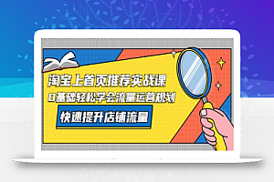 淘宝上首页/推荐实战课:0基础轻松学会流量运营规划,快速提升店铺流量